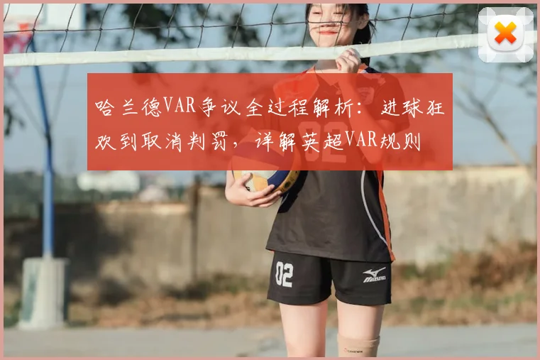哈兰德VAR争议全过程解析:进球狂欢到取消判罚,详解英超VAR规则