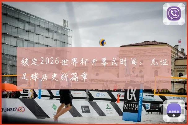 锁定2026世界杯开幕式时间，见证足球历史新篇章